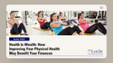 Health Is Wealth: How Improving Your Physical Health May Benefit Your Finances