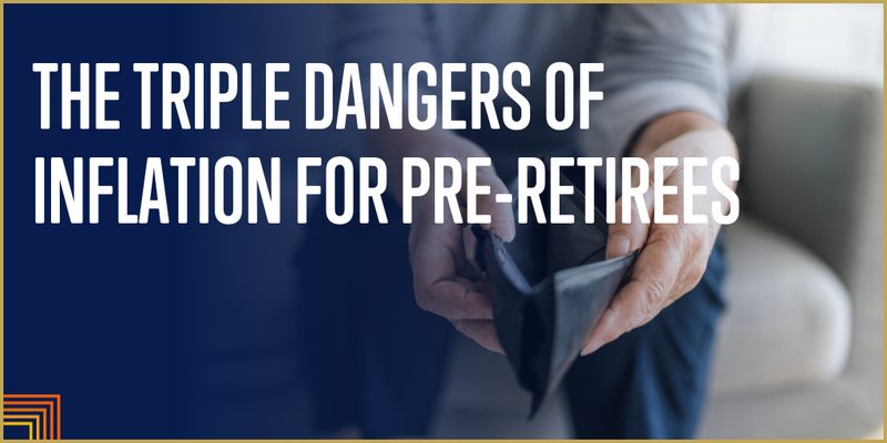 The Triple Dangers of Inflation for Pre-Retirees