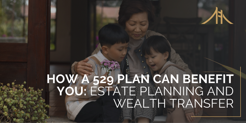How a 529 Plan Can Benefit You: Estate Planning and Wealth Transfer