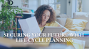 Securing Your Future with  Life Cycle Planning