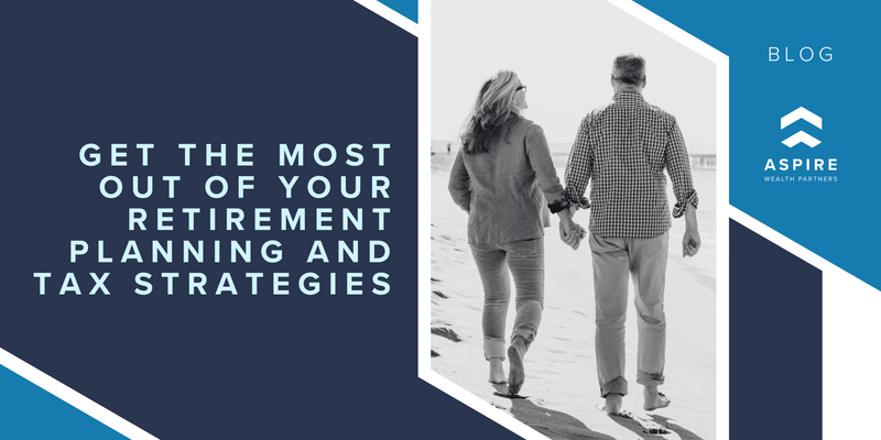 Get the Most Out of Your Retirement Planning and Tax Strategies