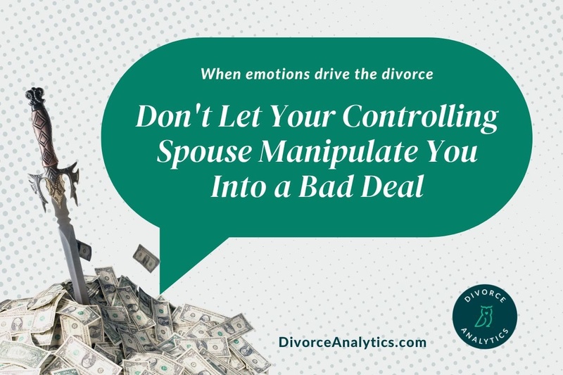 When Emotions Drive the Divorce: Don't Let Your Controlling Spouse Manipulate You Into a Bad Deal