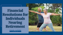 Financial Resolutions for Individuals Nearing Retirement