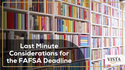 Last Minute Considerations for the FAFSA Deadline