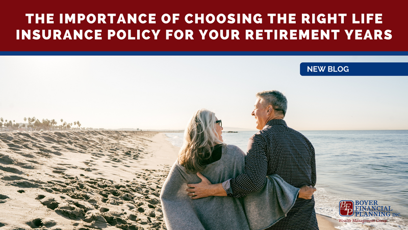 The Importance of Choosing the Right Life Insurance Policy for Your Retirement Years