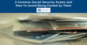 3 Common Social Security Scams and How To Avoid Being Fooled by Them