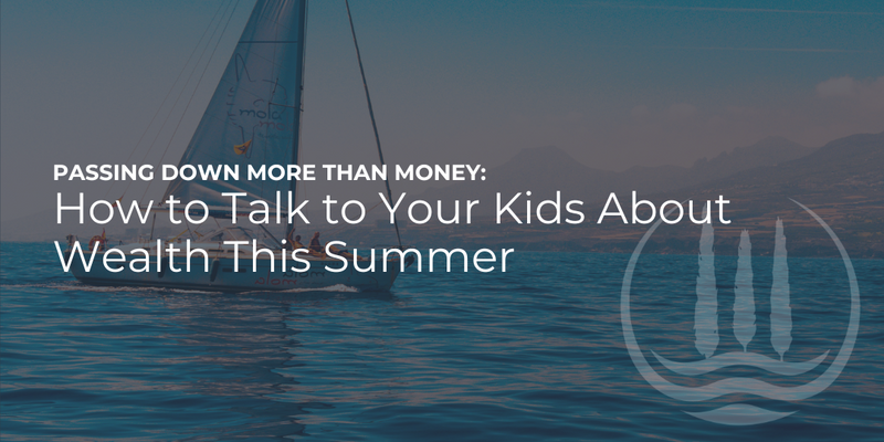 Passing Down More Than Money: How to Talk to Your Kids About Wealth This Summer