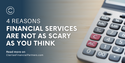 4 Reasons Financial Services Are Not as Scary as You Think
