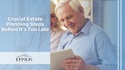 Crucial Estate Planning Steps Before It’s Too Late