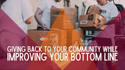 Giving Back to Your Community While Improving Your Bottom Line