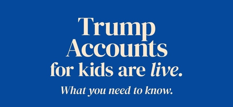 Trump Accounts Are Now Open - What You Need to Know