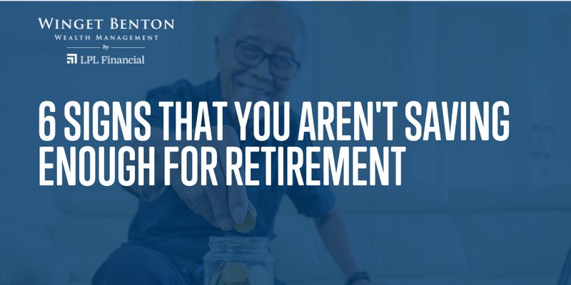 6 Telltale Signs You're Not Saving Enough for Retirement