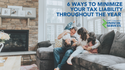 6 Ways to Minimize Your Tax Liability Throughout the Year