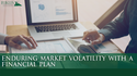 Enduring Market Volatility with a Financial Plan