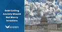 Debt Ceiling Anxiety Should Not Worry Investors