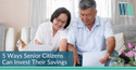5 Ways Senior Citizens Can Invest Their Savings