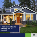 5 Homeowner Estate Planning Tips to Consider