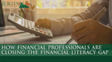 How Financial Professionals are Closing the Financial Literacy Gap