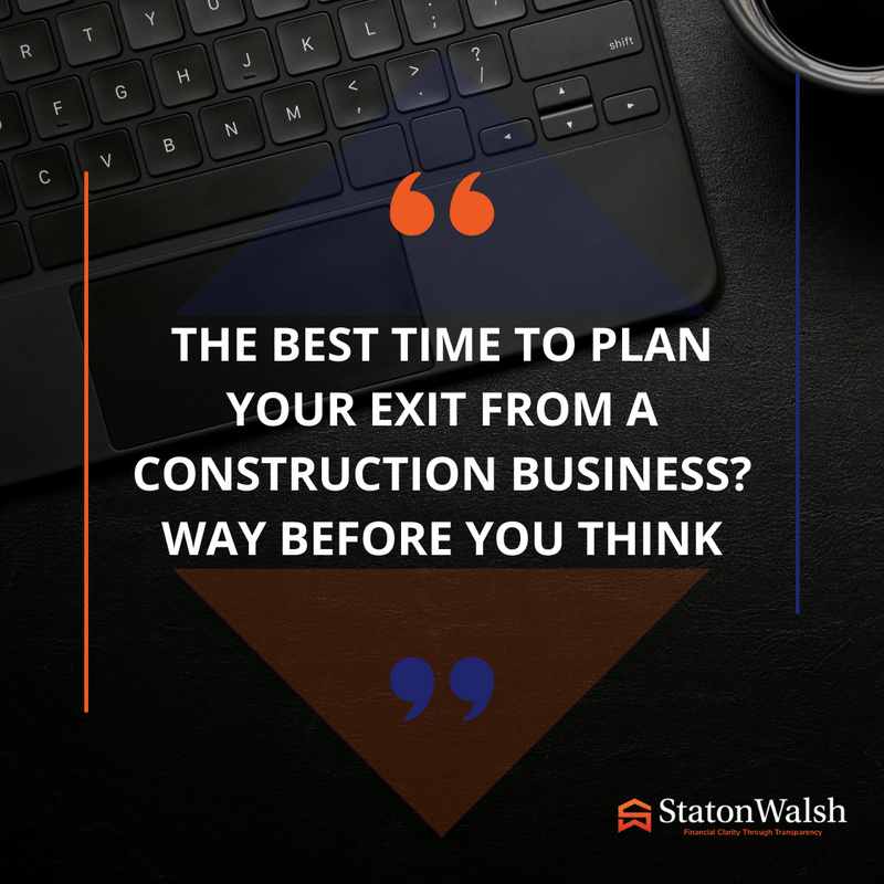 The Best Time to Plan Your Exit from a Construction Business? Way Before You Think