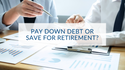 Pay Down Debt or Save for Retirement?