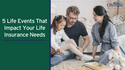 5 Life Events That Impact Your Life Insurance Needs