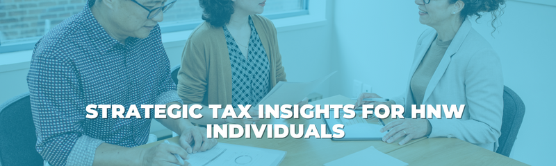 Strategic Tax Insights for High-Net-Worth Individuals