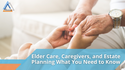 Elder Care, Caregivers, and Estate Planning: What You Need to Know