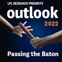 LPL Financial Research Outlook 2022: Passing the Baton