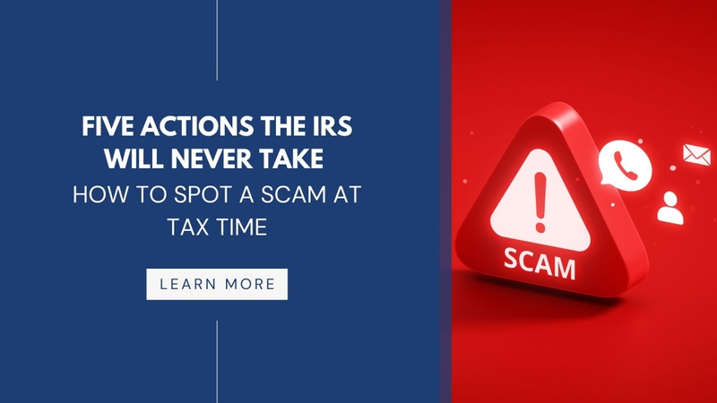 Five Actions the IRS Will Never Take: How to Spot a Scam at Tax Time