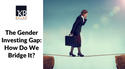 The Gender Investing Gap: How Do We Bridge It?
