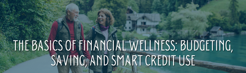 The Basics of Financial Wellness: Budgeting, Saving, and Smart Credit Use