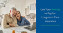 Use Your Annuity to Pay for Long Term Care Insurance