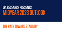 LPL Financial Research Midyear Outlook 2023: The Path Toward Stability
