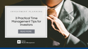 3 Practical Time Management Tips for Investors
