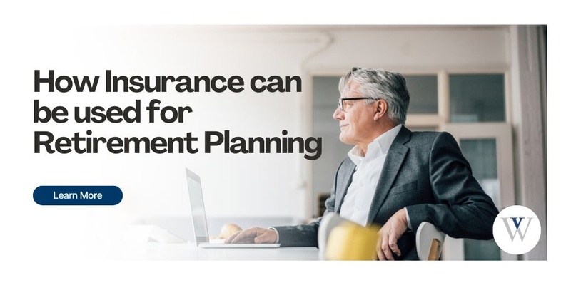 How Insurance Can Be Used for Retirement Planning