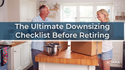 The Ultimate Downsizing Checklist Before Retiring