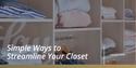 Simple Ways to Streamline Your Closet