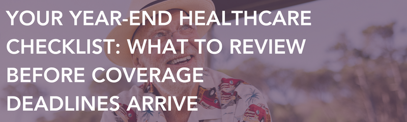 Your Year-End Healthcare Checklist: What to Review Before Coverage Deadlines Arrive