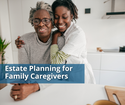 Estate Planning for Family Caregivers