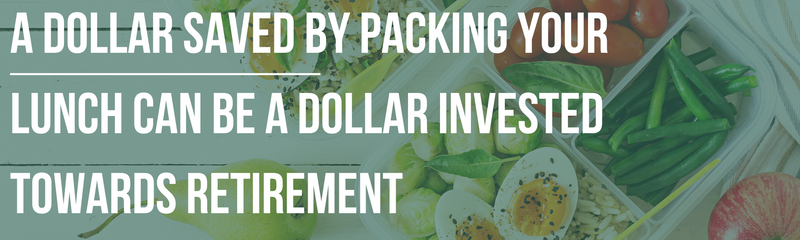A Dollar Saved by Packing Your Lunch Can Be a Dollar Invested Towards Retirement