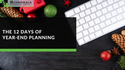 The 12 Days of Year-End Planning: Things to Consider Going into “The New Year"