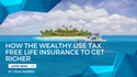 How the Wealthy use Tax Free Life Insurance to get Richer
