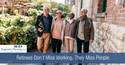 Retirees Don’t Miss Working, They Miss People
