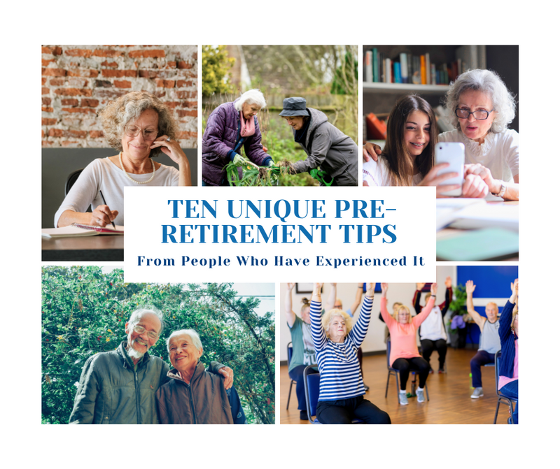 Ten Unique Pre-Retirement Tips From People Who Have Experienced It