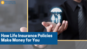 How Life Insurance Policies Make Money for You