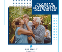 How Estate Planning Can Help Prepare for Long Term Care