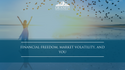 Financial Freedom, Market Volatility, and You