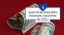 4 Ways to Be Your Own Financial Valentine
