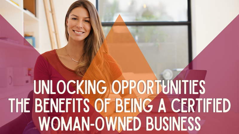 Unlocking Opportunities: The Benefits of Being a Certified Woman-Owned Business
