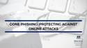 Gone Phishing: Protecting Against Online Attacks